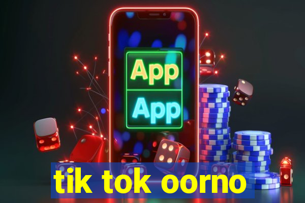 tik tok oorno